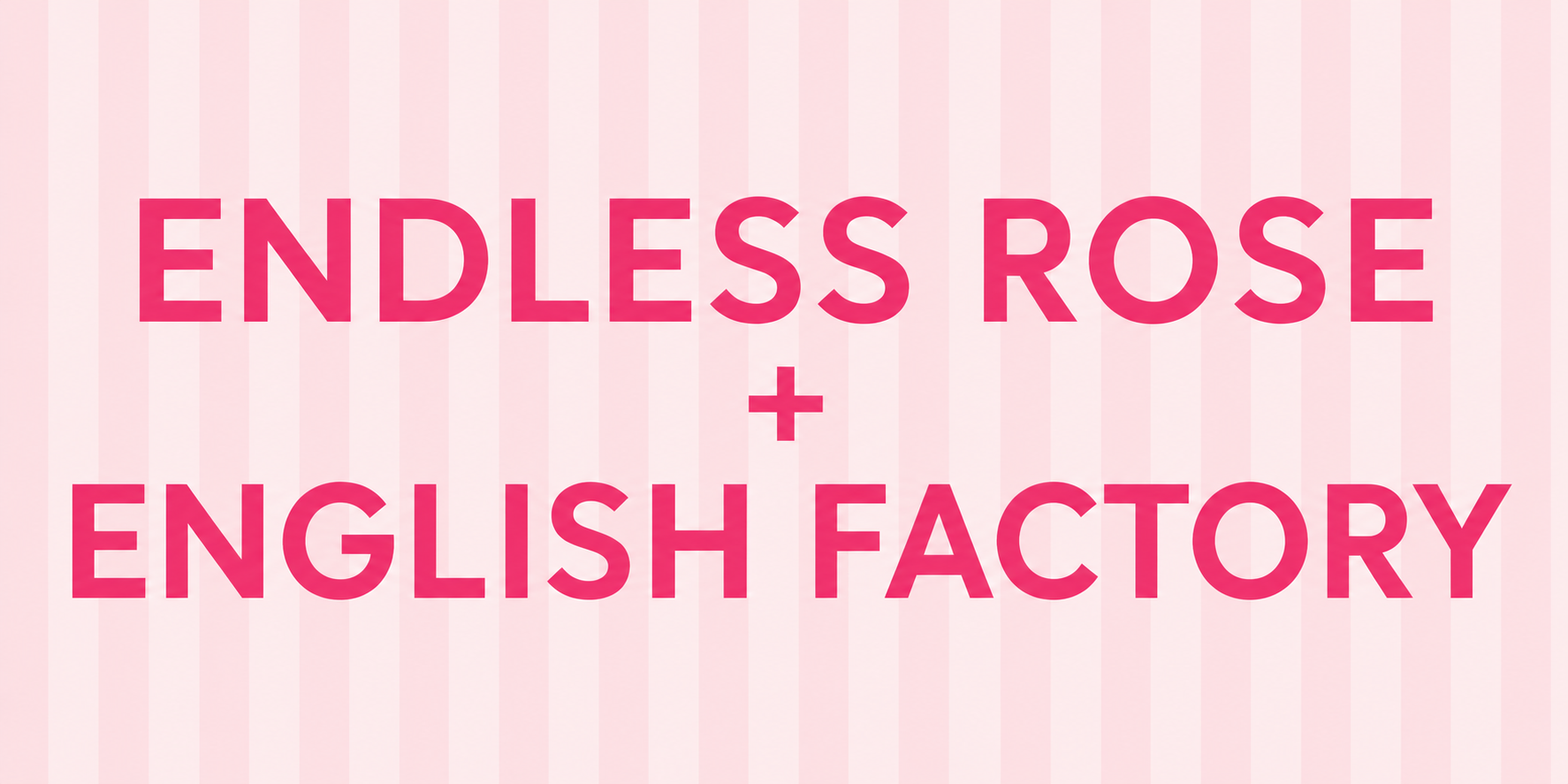 ENDLESS ROSE/ENGLISH FACTORY