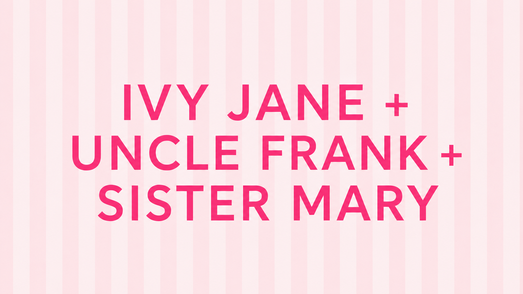 IVY JANE + UNCLE FRANK + SISTER MARY